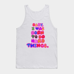 "Baby, I was born to do hard things." Tank Top